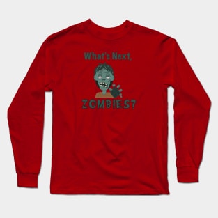 What's next, Zombies? Long Sleeve T-Shirt